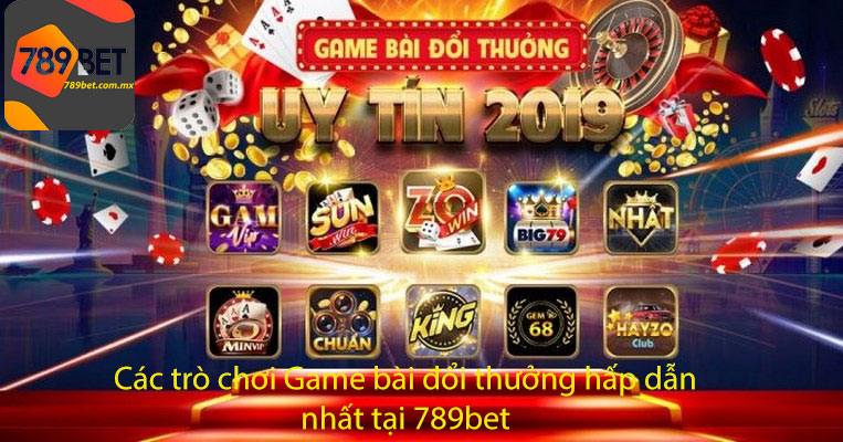 Các trò chơi Game bài đổi thưởng hấp dẫn nhất tại 789bet